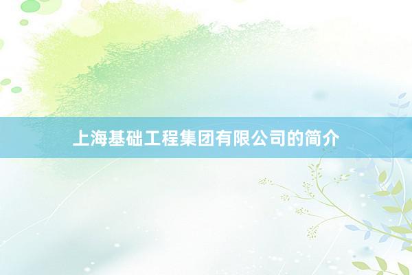 上海基础工程集团有限公司的简介